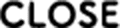 CLOSE