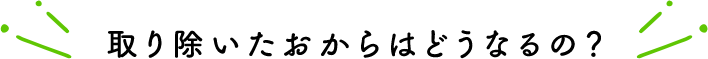 取り除いたおからはどうなるの？