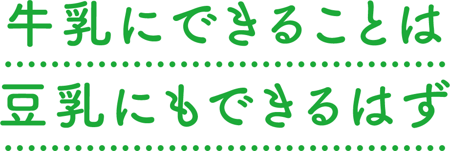 牛乳にできることは 豆乳にもできるはず