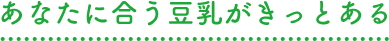 あなたに合う豆乳がきっとある