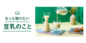もっと知りたい豆乳のこと